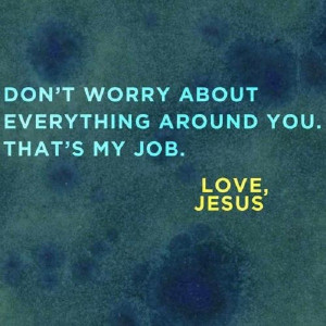 Do not worry about everything around you…