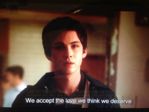 We accept the love we think we deserve - Perks of Being a Wallflower ...