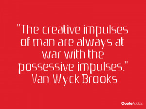 van wyck brooks quotes the creative impulses of man are always at war ...