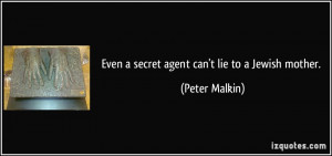 Even a secret agent can't lie to a Jewish mother. - Peter Malkin