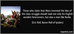 Those who claim that Marx invented the ides of the class struggle ...