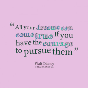 Quotes Picture: all your dreams can come true if you have the courage ...