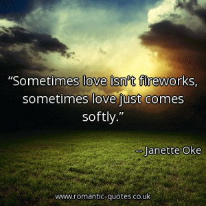 sometimes-love-isnt-fireworks-sometimes-love-just-comes-softly_403x403 ...