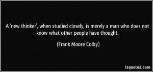 new thinker', when studied closely, is merely a man who does not ...