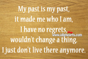 My past is my past, it made me who I am, I have no regrets, wouldn’t ...