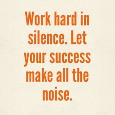 Work hard in silence. Let your success make all the noise. #Quotes # ...