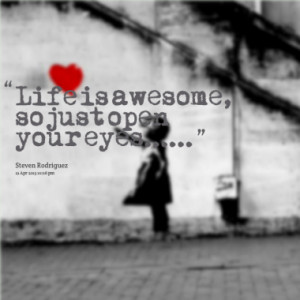 life is awesome so just open your eyes quotes from steven rodriguez ...