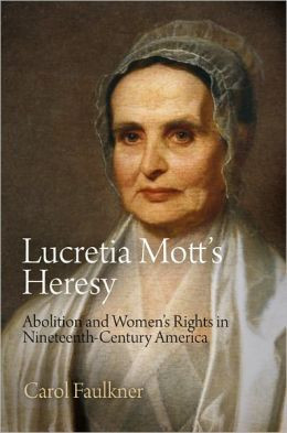 Lucretia Mott's Heresy: Abolition and Women's Rights in Nineteenth ...
