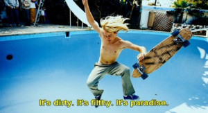 It's dirty. It's filthy. It's paradise. Lords of Dogtown quotes
