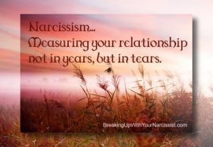 Narcissism... Measuring your relationship not in years, but in tears.