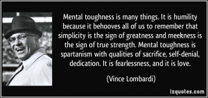 Mental toughness is many things. It is humility because it behooves ...