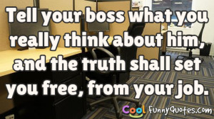 Tell your boss what you really think about him, and the truth shall ...