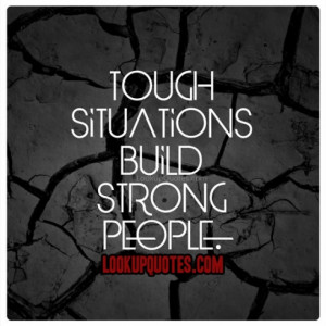 Tough Situations Build Strong People.
