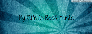 My life is Rock Music Profile Facebook Covers