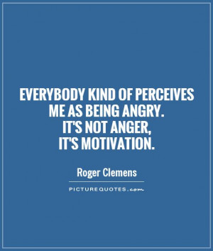 ... -perceives-me-as-being-angry-its-not-anger-its-motivation-quote-1.jpg