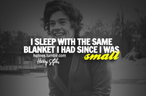 Spávam s tou istou dekou, ako keď som bol malý. -Harry Styles