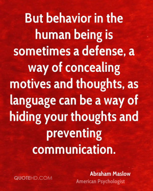 But behavior in the human being is sometimes a defense, a way of ...