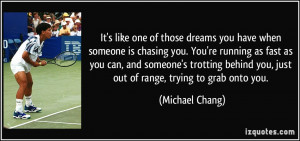 you have when someone is chasing you. You're running as fast as you ...