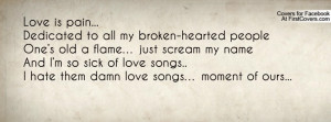 ... flame… just scream my nameAnd I’m so sick of love songs..I hate