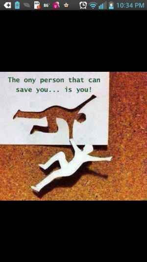 Don't wait for someone else to rescue you. Ask for help, or trust ...