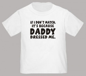 If-I-Dont-Match-Its-Because-Daddy-Dressed-Me-Funny-Baby-T-Shirt-Baby ...