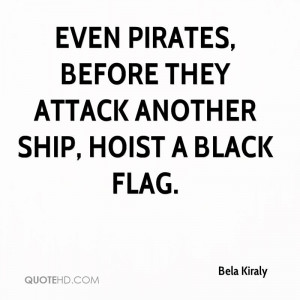 Even pirates, before they attack another ship, hoist a black flag.