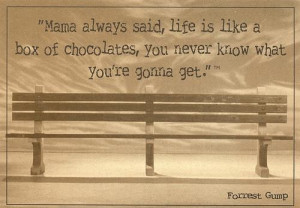 Mama always said, life is like a box of chocolates... ~ unknown