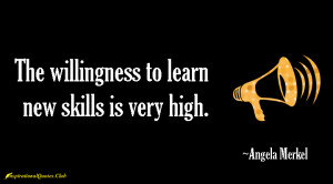 InspirationalQuotes.Club-willingness , learn , skills , Angela Merkel