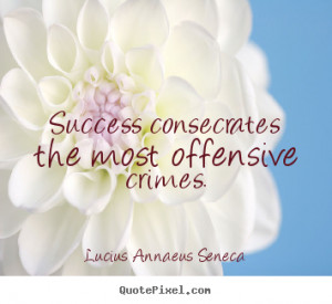 ... the most offensive crimes. Lucius Annaeus Seneca top success quotes