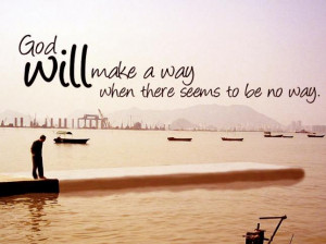 God will make a way... ♪♪♪