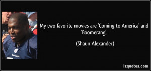 ... movies are 'Coming to America' and 'Boomerang'. - Shaun Alexander