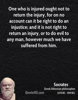 One who is injured ought not to return the injury, for on no account ...