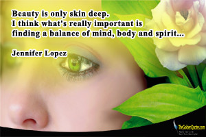 Beauty is only skin deep. I think what’s really important is finding ...