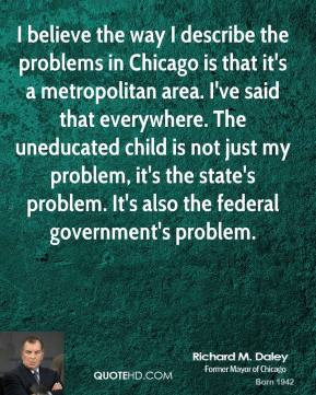 Richard M. Daley - I believe the way I describe the problems in ...