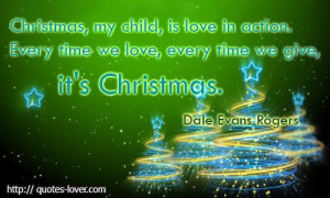 ... we love, every time we give, it's Christmas.Dale Evans Rogers quotes
