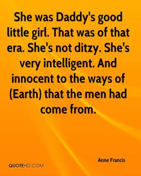 Francis - She was Daddy's good little girl. That was of that era. She ...