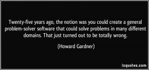 ... domains. That just turned out to be totally wrong. - Howard Gardner