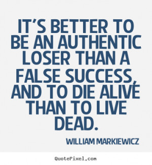 ... quote - It's better to be an authentic loser than.. - Life quote