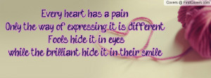 heart has a pain. Only the way of expressing it is different. Fools ...