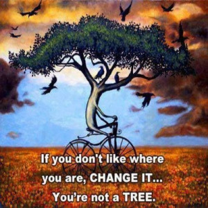 You are not a tree,change!
