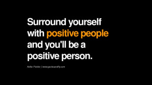 ... with positive people and you'll be a positive person. - Kellie Pickler