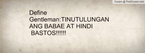 Define Gentleman:TINUTULUNGAN ANG BABAE AT HINDI BASTOS!!!!!