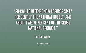 quote-George-Wald-so-called-defense-now-absorbs-sixty-per-cent-99964 ...