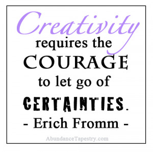 Creativity requires the courage to let go of certainties. – Erich ...