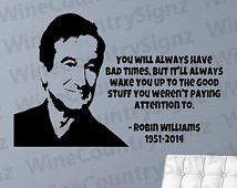 Robin Williams Memorial RIP Quote Y ou will always have bad times But ...