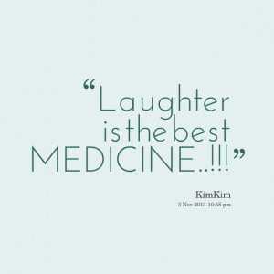 Quotes Picture: laughter is the best medicine!!!