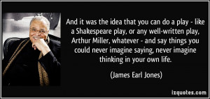 the idea that you can do a play - like a Shakespeare play, or any well ...