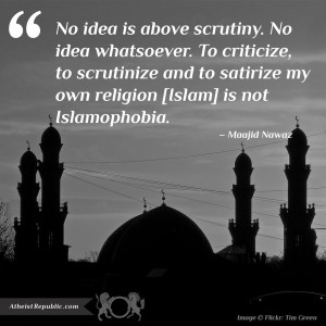 No idea is above scrutiny. Not even my religion, Islam. - Maajid Nawaz