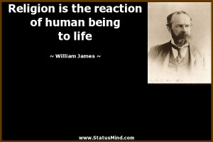 Religion is the reaction of human being to life - William James Quotes ...