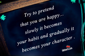 Home » Quotes » Try To Pretend That You Are Happy…